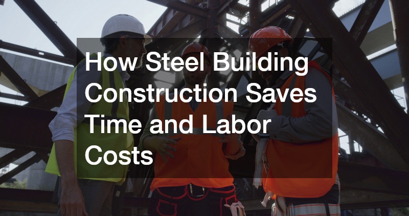 How Steel Building Construction Saves Time and Labor Costs